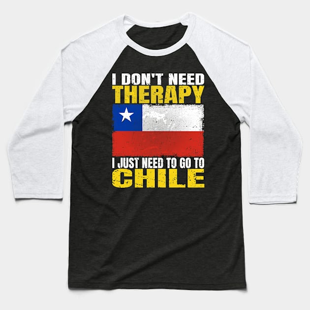 I Don't Need Therapy I Just Need To Go To Chile Chilean Flag Baseball T-Shirt by Smoothbeats